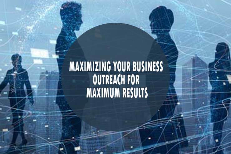 Maximizing Your Business Outreach for Maximum Results